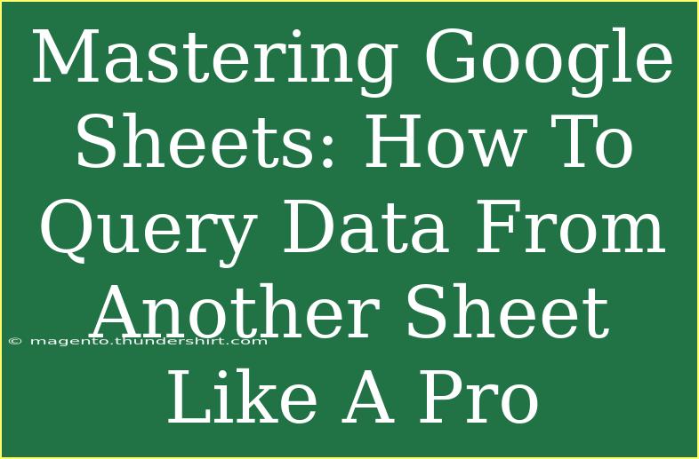 Mastering Google Sheets: How To Query Data From Another Sheet Like A Pro