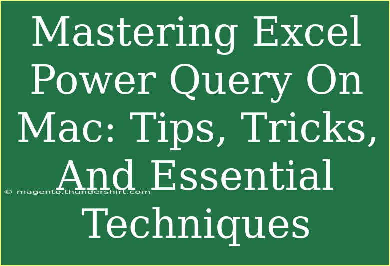 Mastering Excel Power Query On Mac: Tips, Tricks, And Essential Techniques