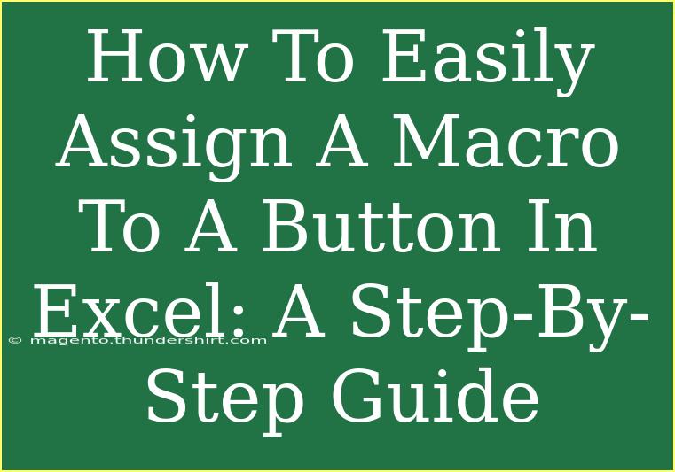 How To Easily Assign A Macro To A Button In Excel: A Step-By-Step Guide