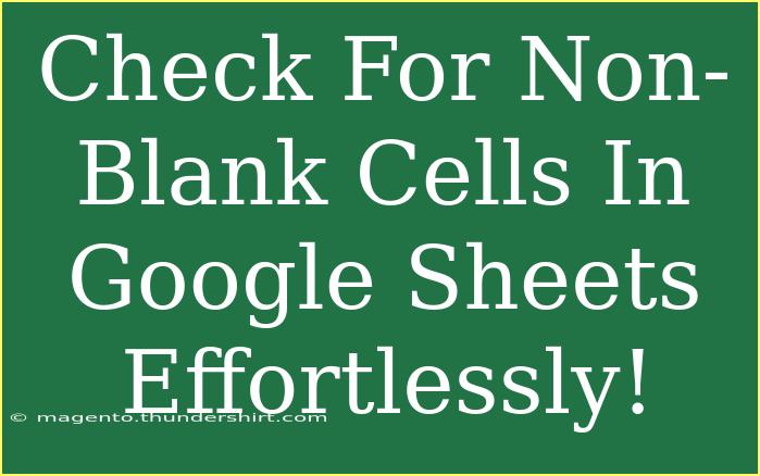 Check For Non-Blank Cells In Google Sheets Effortlessly!