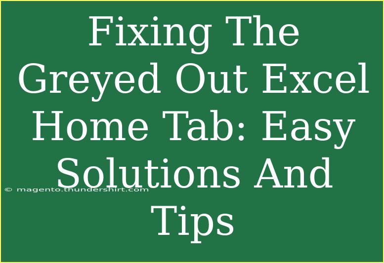 Fixing The Greyed Out Excel Home Tab: Easy Solutions And Tips