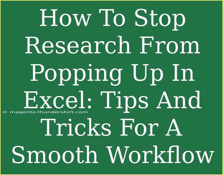 How To Stop Research From Popping Up In Excel: Tips And Tricks For A Smooth Workflow