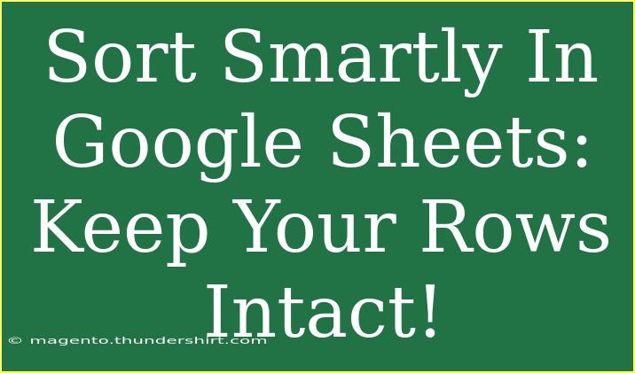 Sort Smartly In Google Sheets: Keep Your Rows Intact!