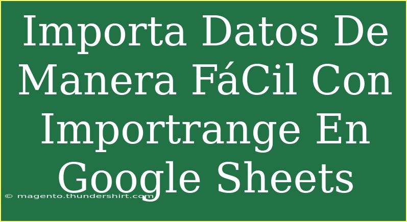 Importa Datos De Manera FáCil Con Importrange En Google Sheets