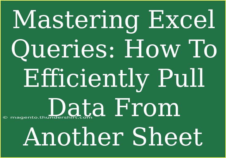 Mastering Excel Queries: How To Efficiently Pull Data From Another Sheet