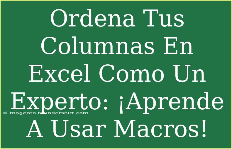 Ordena Tus Columnas En Excel Como Un Experto: ¡Aprende A Usar Macros!