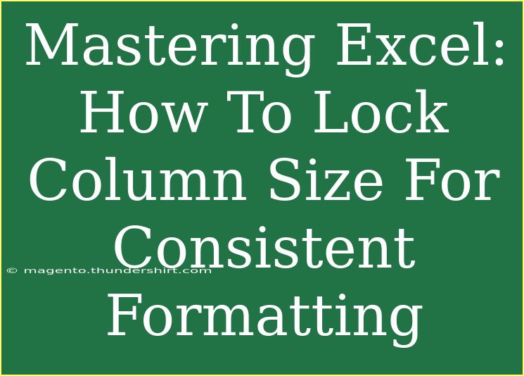 Mastering Excel: How To Lock Column Size For Consistent Formatting