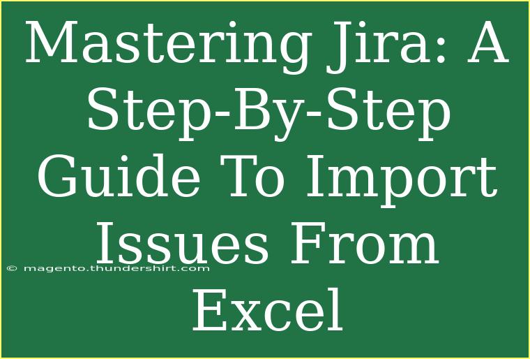 Mastering Jira: A Step-By-Step Guide To Import Issues From Excel