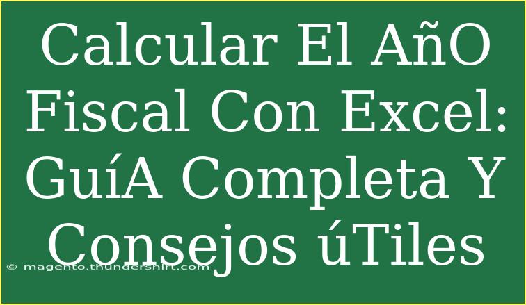 Calcular El AñO Fiscal Con Excel: GuíA Completa Y Consejos ÚTiles