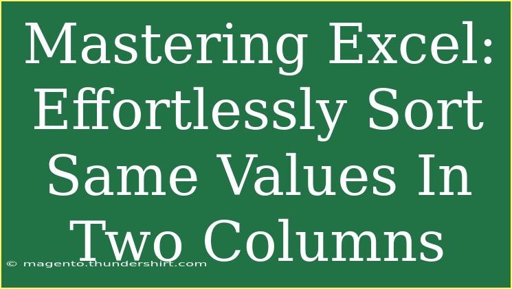 Mastering Excel: Effortlessly Sort Same Values In Two Columns