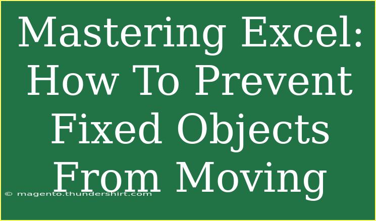 Mastering Excel: How To Prevent Fixed Objects From Moving