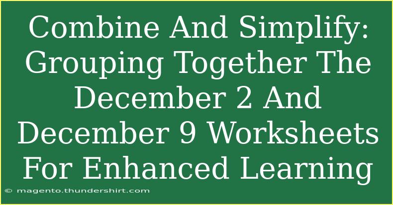 Combine And Simplify: Grouping Together The December 2 And December 9 Worksheets For Enhanced Learning