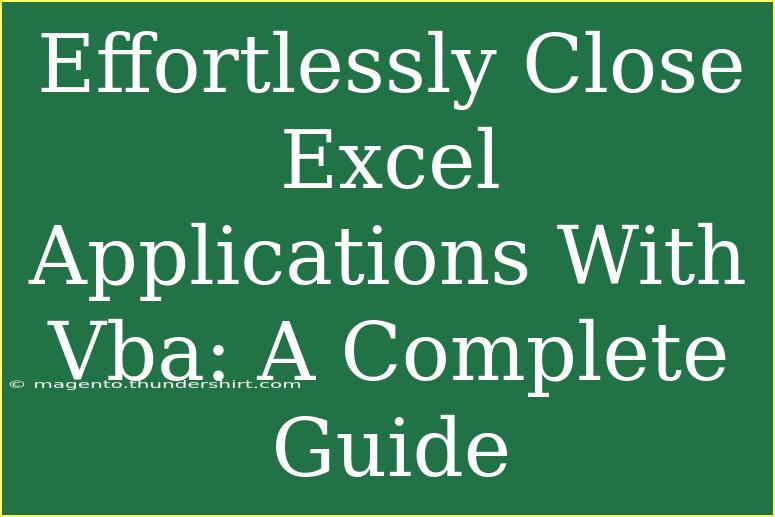 Effortlessly Close Excel Applications With Vba: A Complete Guide