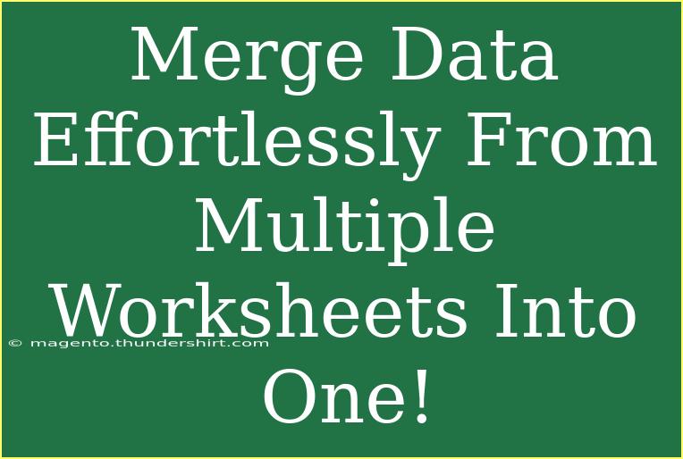 Merge Data Effortlessly From Multiple Worksheets Into One!