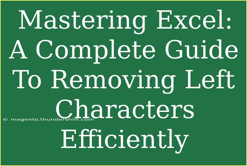 Mastering Excel: A Complete Guide To Removing Left Characters Efficiently