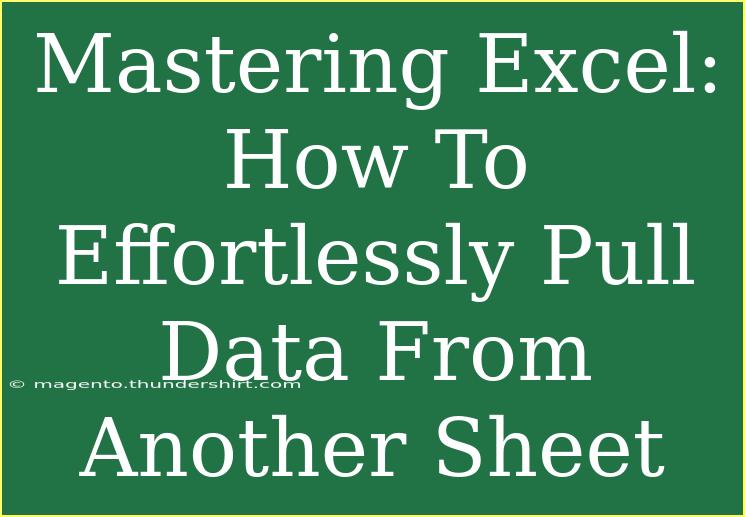 Mastering Excel: How To Effortlessly Pull Data From Another Sheet