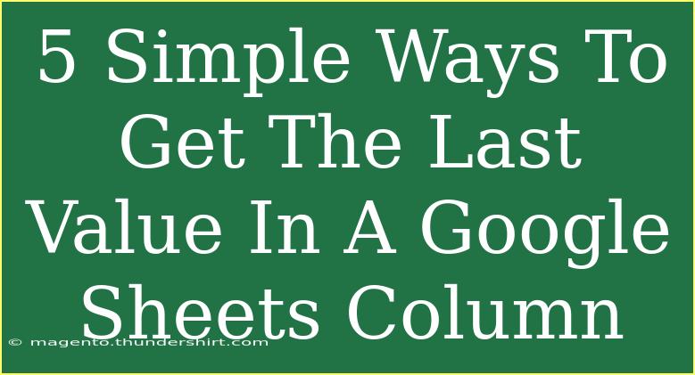 5 Simple Ways To Get The Last Value In A Google Sheets Column