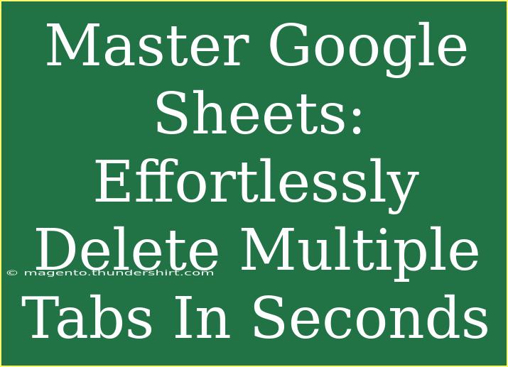 Master Google Sheets: Effortlessly Delete Multiple Tabs In Seconds