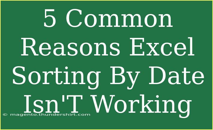 5 Common Reasons Excel Sorting By Date Isn'T Working