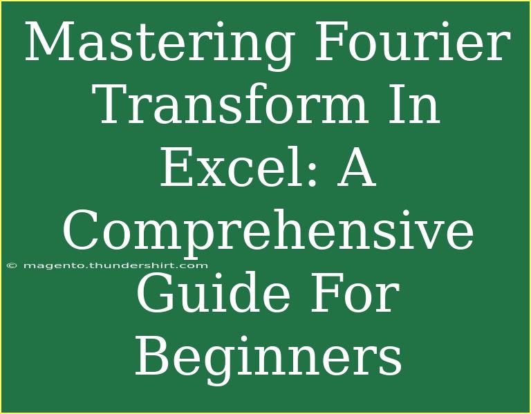 Mastering Fourier Transform In Excel: A Comprehensive Guide For Beginners