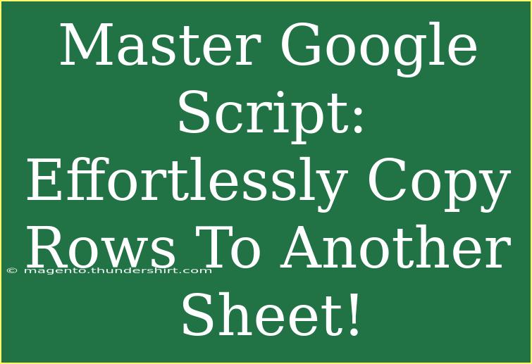 Master Google Script: Effortlessly Copy Rows To Another Sheet!