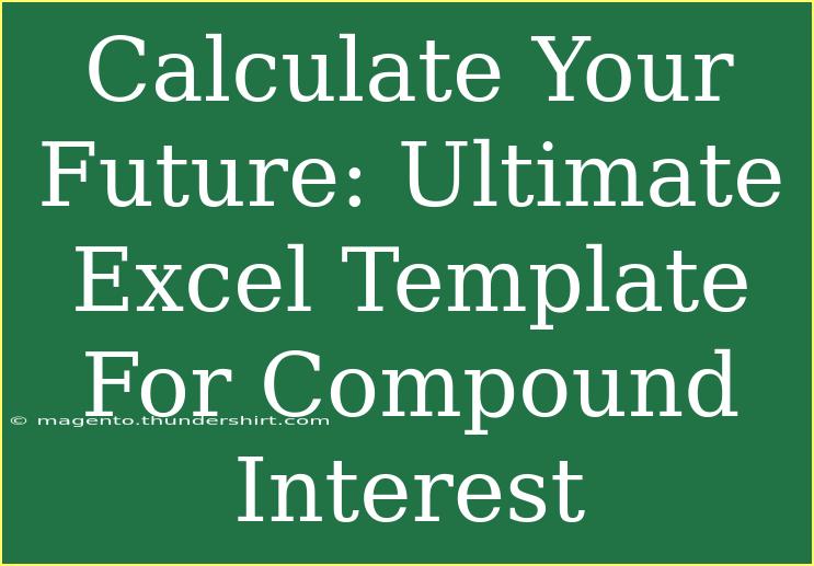 Calculate Your Future: Ultimate Excel Template For Compound Interest