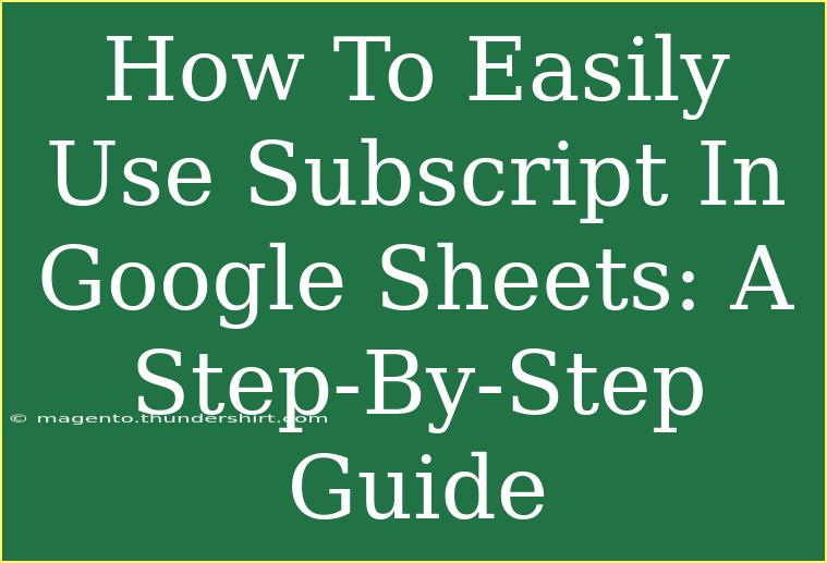 How To Easily Use Subscript In Google Sheets: A Step-By-Step Guide