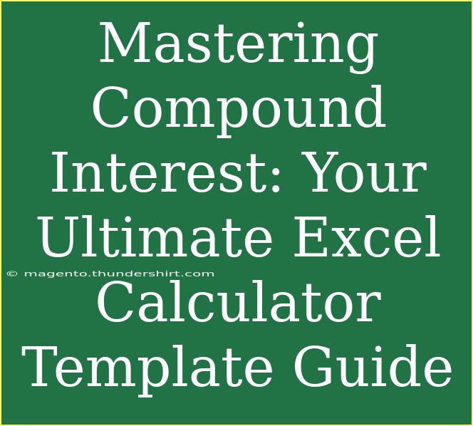 Mastering Compound Interest: Your Ultimate Excel Calculator Template Guide