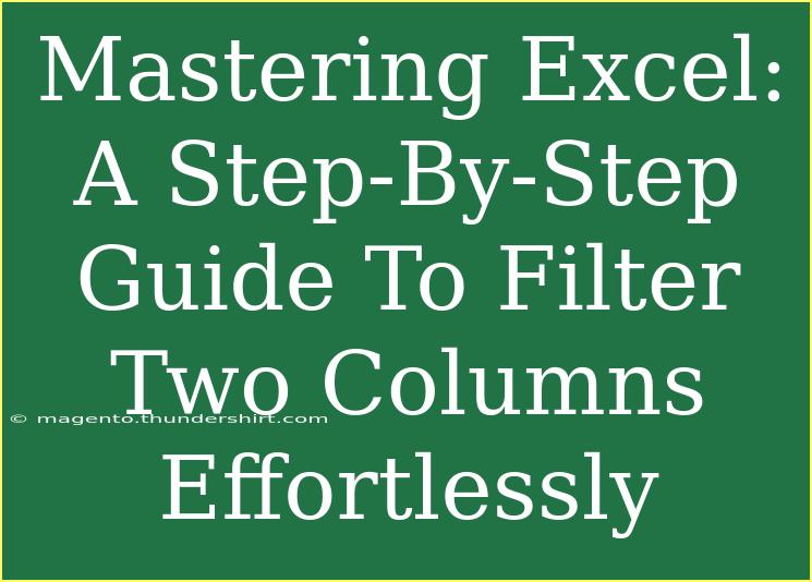 Mastering Excel: A Step-By-Step Guide To Filter Two Columns Effortlessly