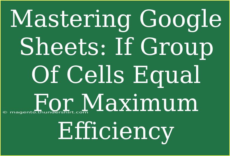 Mastering Google Sheets: If Group Of Cells Equal For Maximum Efficiency