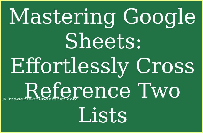 Mastering Google Sheets: Effortlessly Cross Reference Two Lists