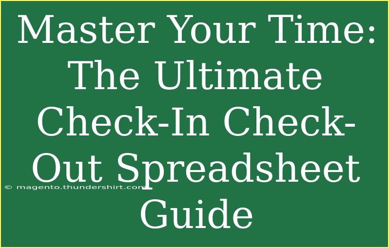 Master Your Time: The Ultimate Check-In Check-Out Spreadsheet Guide