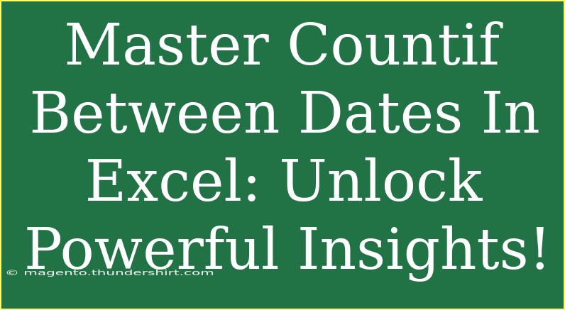 Master Countif Between Dates In Excel: Unlock Powerful Insights!