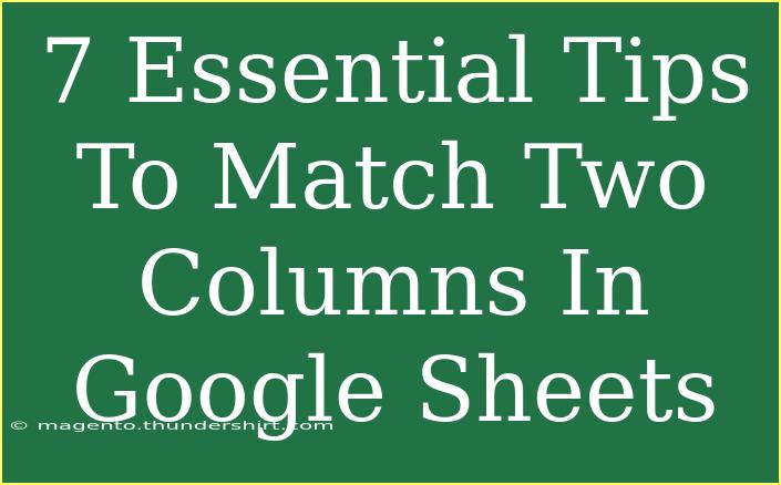 7 Essential Tips To Match Two Columns In Google Sheets