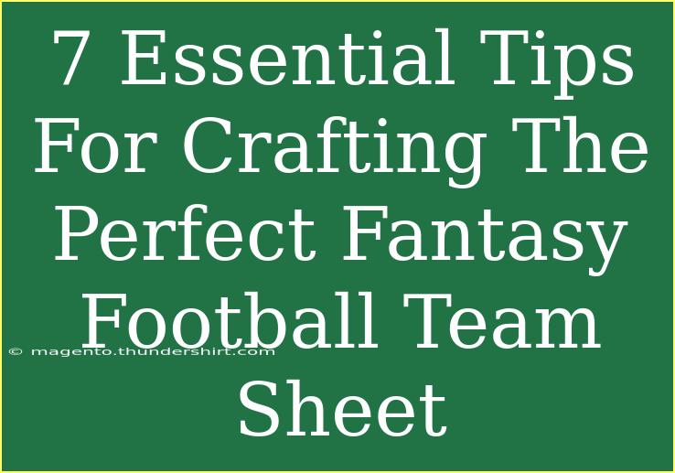 7 Essential Tips For Crafting The Perfect Fantasy Football Team Sheet