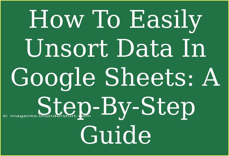 How To Easily Unsort Data In Google Sheets: A Step-By-Step Guide