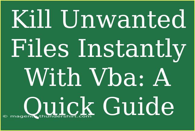 Kill Unwanted Files Instantly With Vba: A Quick Guide