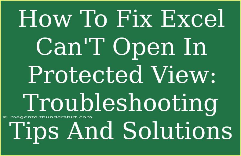 How To Fix Excel Can'T Open In Protected View: Troubleshooting Tips And Solutions