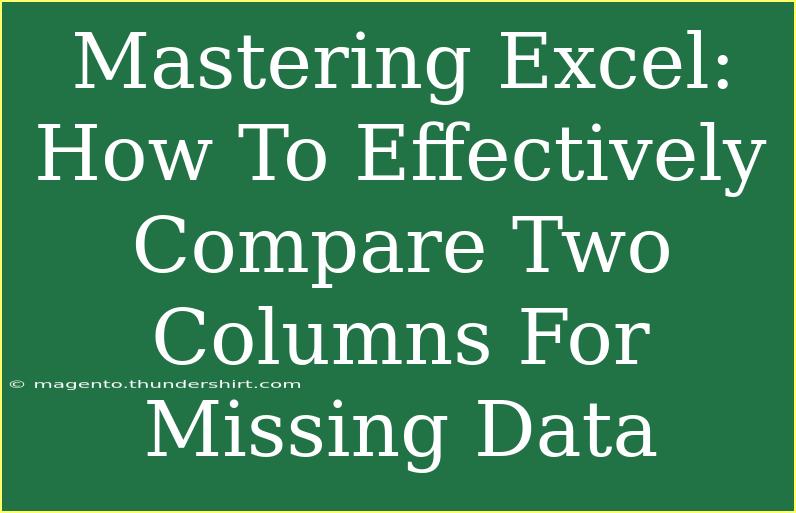 Mastering Excel: How To Effectively Compare Two Columns For Missing Data