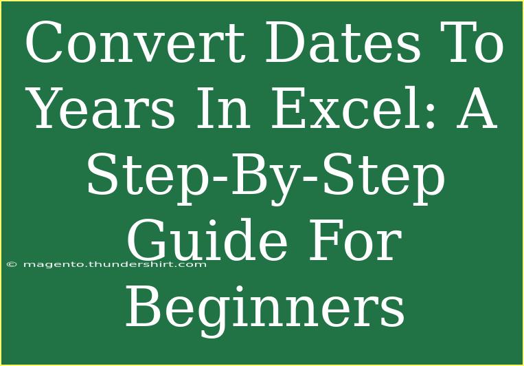 Convert Dates To Years In Excel: A Step-By-Step Guide For Beginners