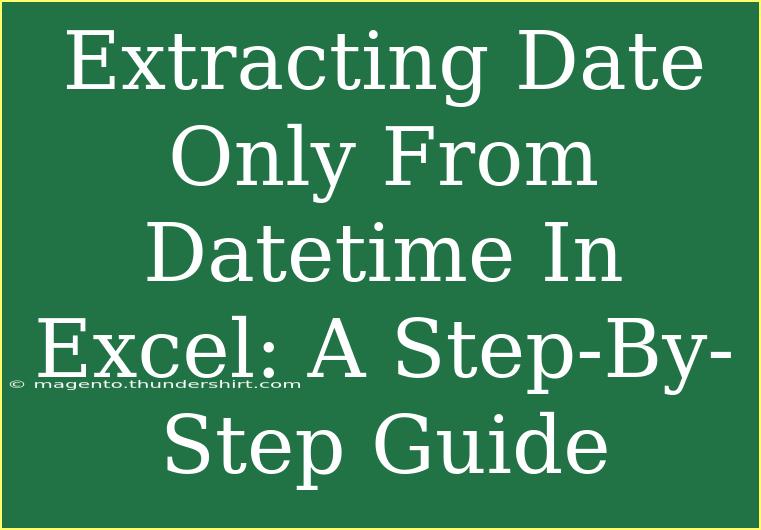 Extracting Date Only From Datetime In Excel: A Step-By-Step Guide