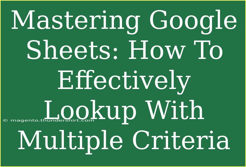 Mastering Google Sheets: How To Effectively Lookup With Multiple Criteria