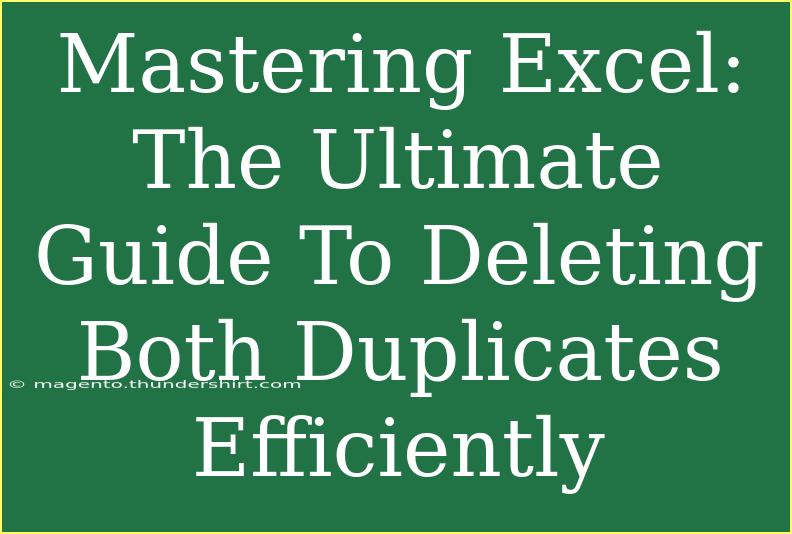 Mastering Excel: The Ultimate Guide To Deleting Both Duplicates Efficiently