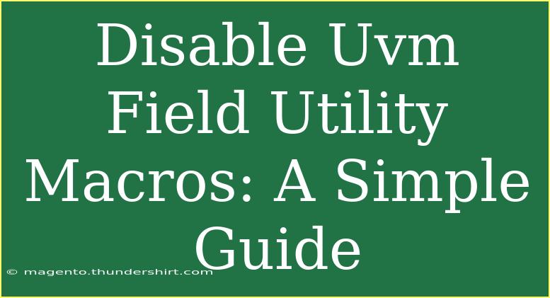 Disable Uvm Field Utility Macros: A Simple Guide