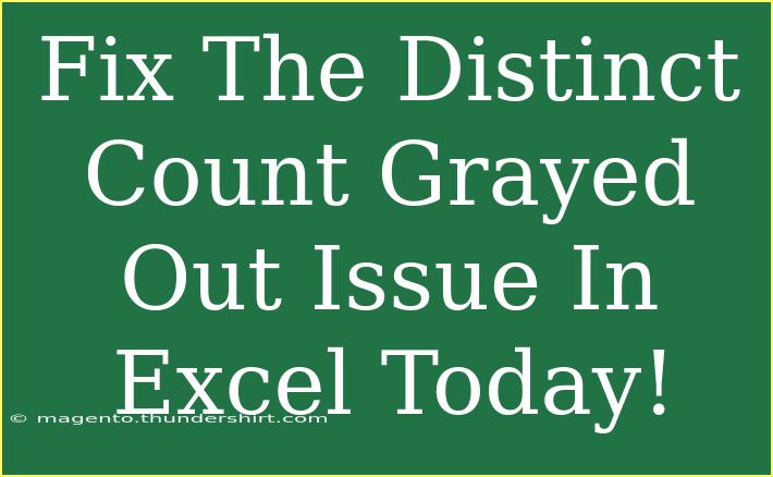 Fix The Distinct Count Grayed Out Issue In Excel Today!