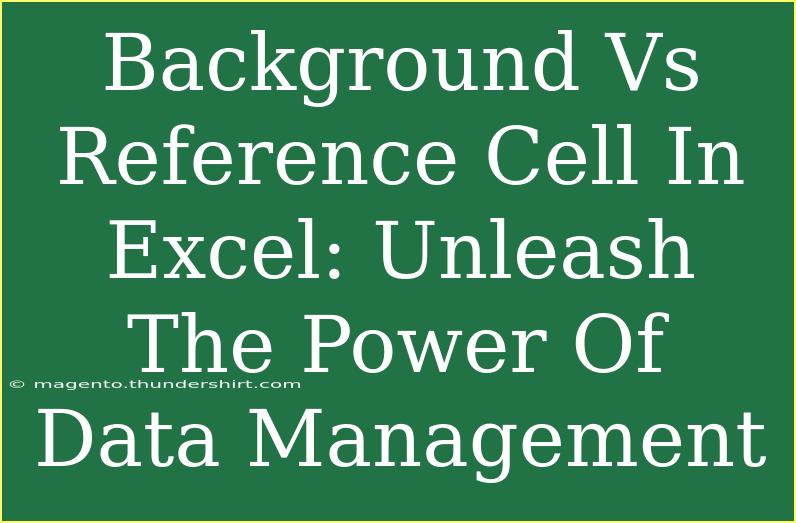 Background Vs Reference Cell In Excel: Unleash The Power Of Data Management