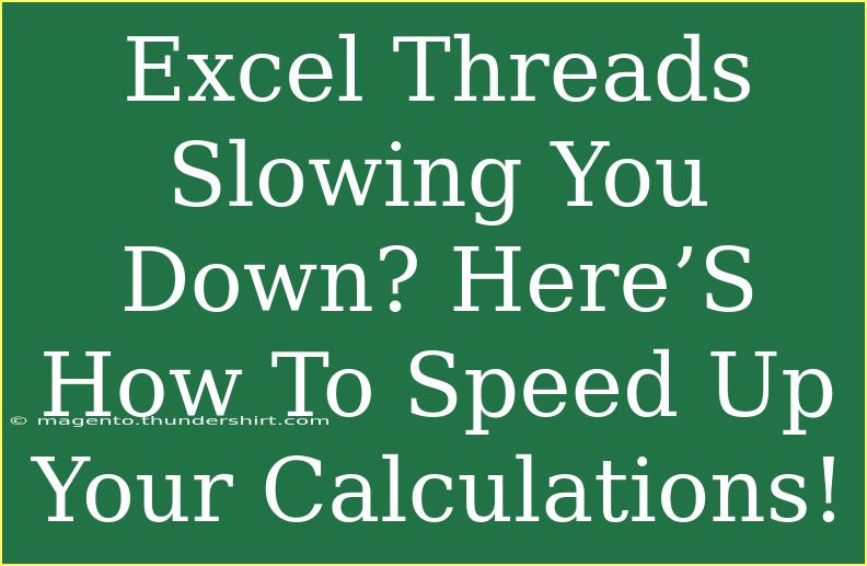 Excel Threads Slowing You Down? Here’S How To Speed Up Your Calculations!