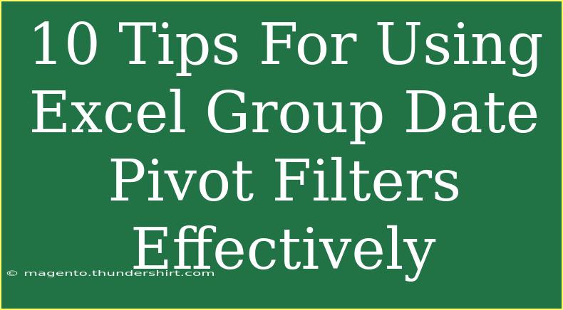 10 Tips For Using Excel Group Date Pivot Filters Effectively