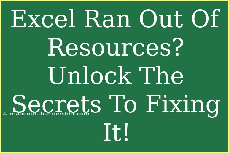 Excel Ran Out Of Resources? Unlock The Secrets To Fixing It!