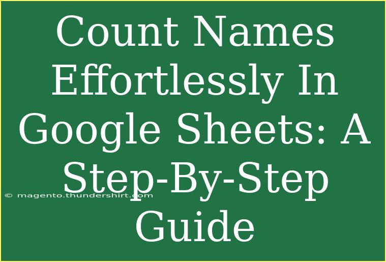 Count Names Effortlessly In Google Sheets: A Step-By-Step Guide